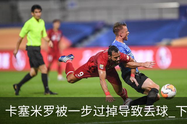 卡塞米罗被一步过掉导致丢球 下半场头槌破门完成救赎
