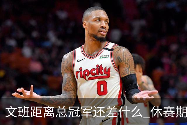 文班距离总冠军还差什么 休赛期救赎从增重开始？